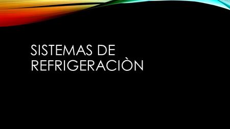 SISTEMAS DE REFRIGERACIÒN. La Refrigeración es una técnica que se ha desarrollado con el transcurso del tiempo y el avance de la civilización; como resultado.