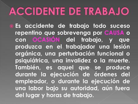 Es accidente de trabajo todo suceso repentino que sobrevenga por CAUSA o con OCASIÓN del trabajo, y que produzca en el trabajador una lesión orgánica,