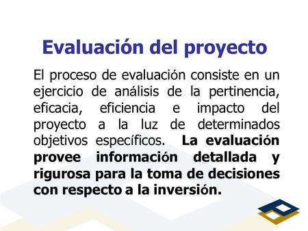 Evaluación del proyecto El proceso de evaluaci ó n consiste en un ejercicio de an á lisis de la pertinencia, eficacia, eficiencia e impacto del proyecto.