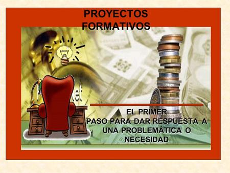 EL PRIMER PASO PARA DAR RESPUESTA A UNA PROBLEMÁTICA O NECESIDAD PROYECTOS FORMATIVOS.