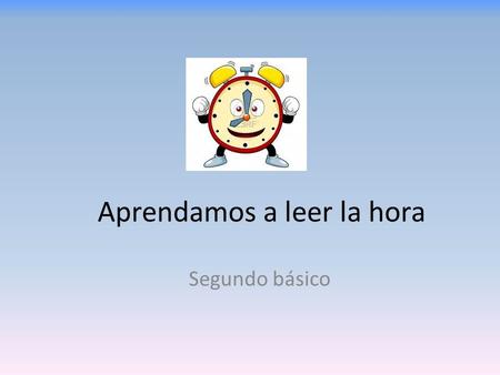 Aprendamos a leer la hora Segundo básico.