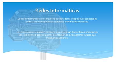 Redes Informáticas Una red informática es un conjunto de ordenadores y dispositivos conectados entre sí con el propósito de compartir información y recursos.