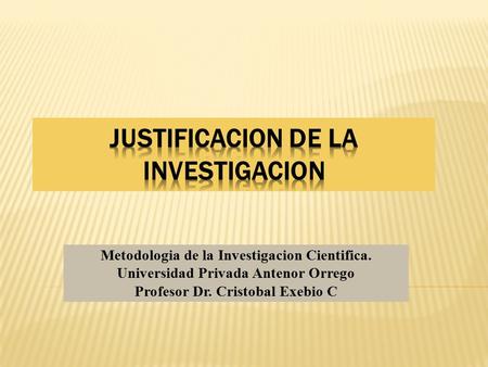 Metodologia de la Investigacion Cientifica. Universidad Privada Antenor Orrego Profesor Dr. Cristobal Exebio C.