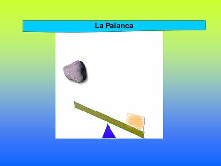 La Palanca. El ser humano, desde la antigüedad, diseñó y construyó máquinas para facilitar su trabajo. Estas máquinas fueron reemplazando los trabajos.