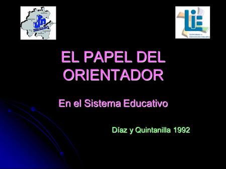 EL PAPEL DEL ORIENTADOR En el Sistema Educativo Díaz y Quintanilla 1992.