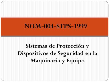 NOM-004-STPS-1999 Sistemas de Protección y Dispositivos de Seguridad en la Maquinaria y Equipo.