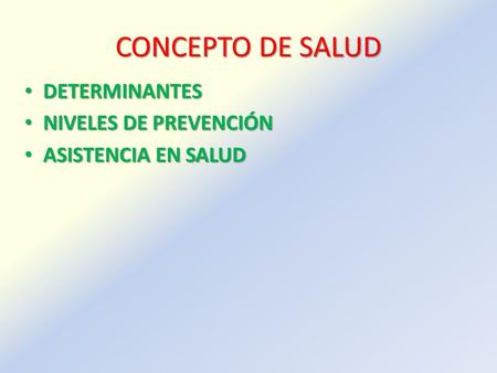 CONCEPTO DE SALUD DETERMINANTES DETERMINANTES NIVELES DE PREVENCIÓN NIVELES DE PREVENCIÓN ASISTENCIA EN SALUD ASISTENCIA EN SALUD.