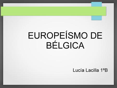 EUROPEÍSMO DE BÉLGICA Lucía Lacilla 1ºB.