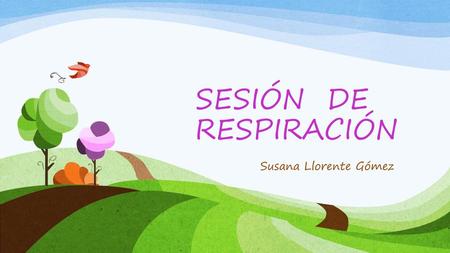 SESIÓN DE RESPIRACIÓN Susana Llorente Gómez.