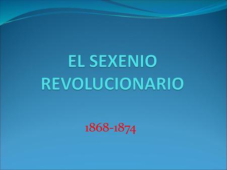 EL SEXENIO REVOLUCIONARIO
