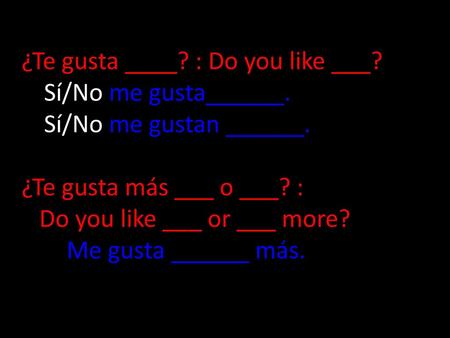 ¿Te gusta ____. : Do you like ___. Sí/No me gusta______