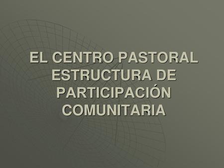 EL CENTRO PASTORAL ESTRUCTURA DE PARTICIPACIÓN COMUNITARIA