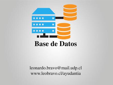Base de Datos leonardo.bravo@mail.udp.cl www.leobravo.cl/ayudantia.
