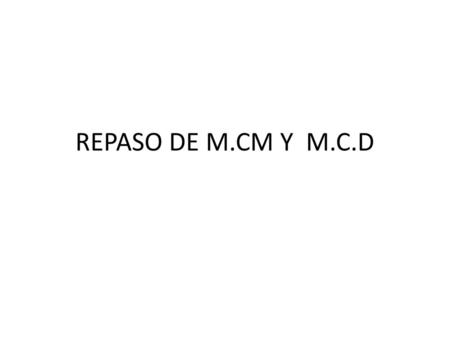 REPASO DE M.CM Y M.C.D.
