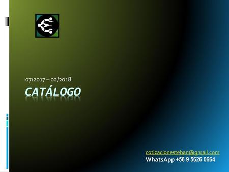 CATÁLOGO 07/2017 – 02/2018 WhatsApp +56 9 5626 0664 cotizacionesteban@gmail.com WhatsApp +56 9 5626 0664.
