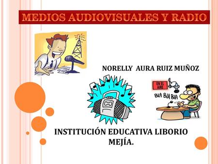 MEDIOS AUDIOVISUALES Y RADIO INSTITUCIÓN EDUCATIVA LIBORIO MEJÍA.