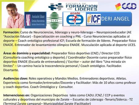 DERI ANGEL Formación: Curso de Neurociencias, liderazgo y neuro-liderazgo – Neuropsicoeducador (AE “Asociación Educar) - Especialización en coaching y.