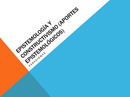 Epistemología Y CONSTRUCTIVISMO (APORTES EPISTEMOLÓGICOS)