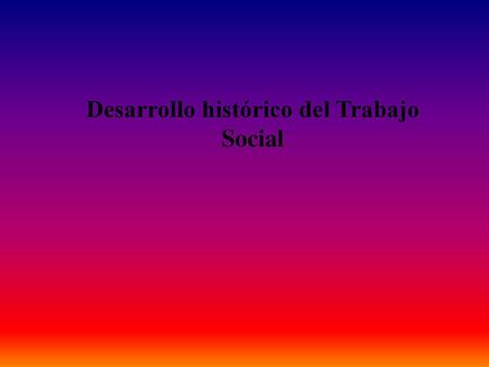 Desarrollo histórico del Trabajo Social