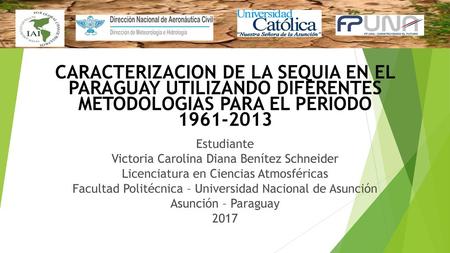 CARACTERIZACION DE LA SEQUIA EN EL PARAGUAY UTILIZANDO DIFERENTES METODOLOGIAS PARA EL PERIODO 1961-2013 Estudiante Victoria Carolina Diana Benítez Schneider.