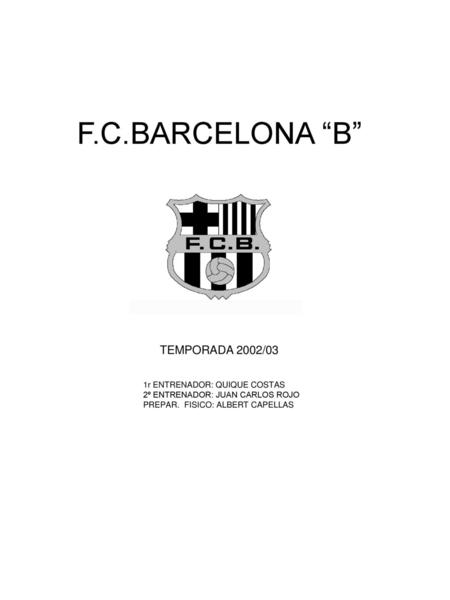 F.C.BARCELONA “B” TEMPORADA 2002/03 1r ENTRENADOR: QUIQUE COSTAS