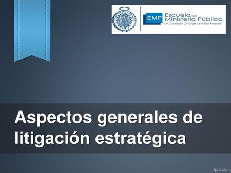 Aspectos generales de litigación estratégica