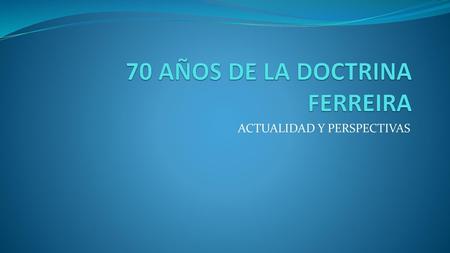 70 AÑOS DE LA DOCTRINA FERREIRA