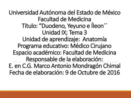 Universidad Autónoma del Estado de México Facultad de Medicina Título: “Duodeno, Yeyuno e Íleon´´ Unidad IX; Tema 3 Unidad de aprendizaje: Anatomía Programa.