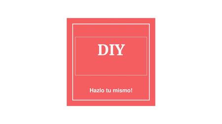 DIY Hazlo tu mismo!.