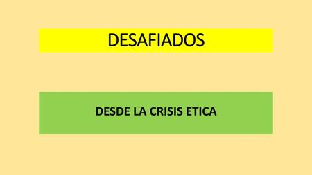 DESAFIADOS DESDE LA CRISIS ETICA.