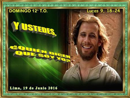 ¿QUIÉN DICEN QUE SOY YO? DOMINGO 12º T.O. Lucas 9, Y USTEDES,