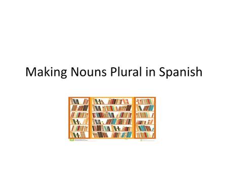 Making Nouns Plural in Spanish