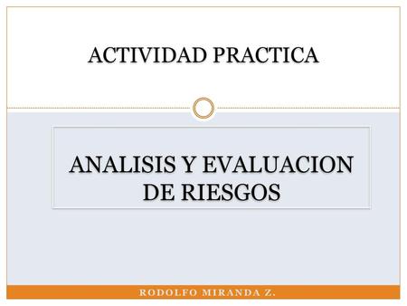 ACTIVIDAD PRACTICA ANALISIS Y EVALUACION DE RIESGOS Rodolfo Miranda Z.
