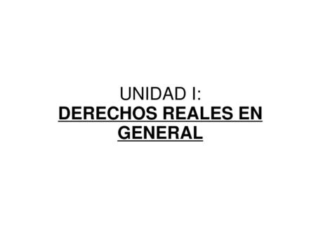 UNIDAD I: DERECHOS REALES EN GENERAL