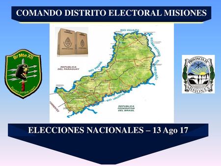 COMANDO DISTRITO ELECTORAL MISIONES ELECCIONES NACIONALES – 13 Ago 17
