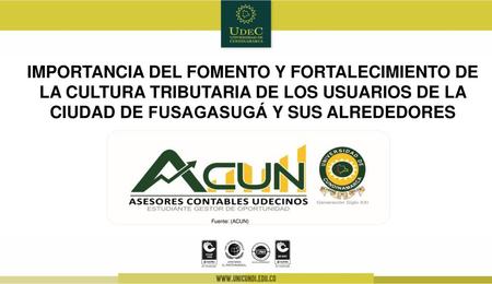 IMPORTANCIA DEL FOMENTO Y FORTALECIMIENTO DE LA CULTURA TRIBUTARIA DE LOS USUARIOS DE LA CIUDAD DE FUSAGASUGÁ Y SUS ALREDEDORES Fuente: (ACUN)