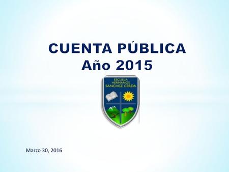 CUENTA PÚBLICA Año 2015 Marzo 30, 2016.