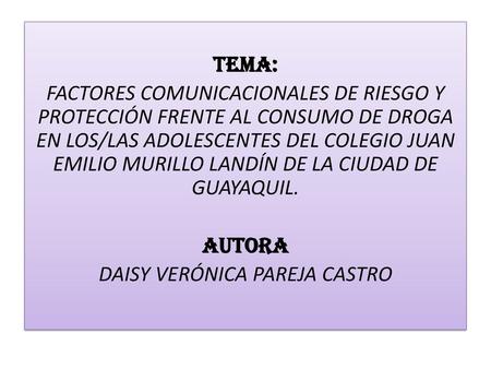 TEMA: FACTORES COMUNICACIONALES DE RIESGO Y PROTECCIÓN FRENTE AL CONSUMO DE DROGA EN LOS/LAS ADOLESCENTES DEL COLEGIO JUAN EMILIO MURILLO LANDÍN DE LA.