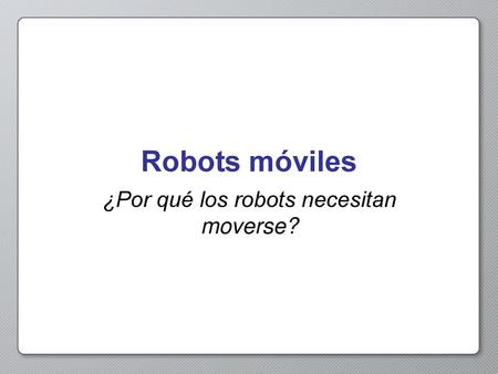 ¿Por qué los robots necesitan moverse?