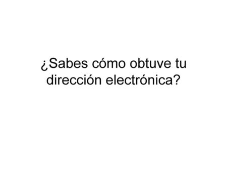 ¿Sabes cómo obtuve tu dirección electrónica?