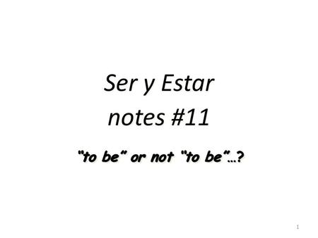 Ser y Estar notes #11 “to be” or not “to be”…?.