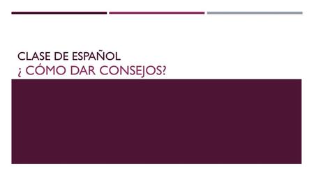 Clase de Español ¿ Cómo dar consejos?.