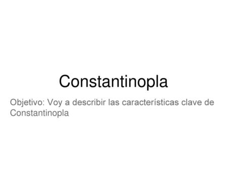 Objetivo: Voy a describir las características clave de Constantinopla