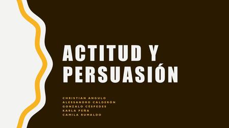 Actitud y persuasión Christian Angulo AlesSANDRO cALDERÓN