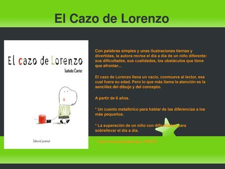 El Cazo de Lorenzo Con palabras simples y unas ilustraciones tiernas y divertidas, la autora recrea el día a día de un niño diferente: sus dificultades,