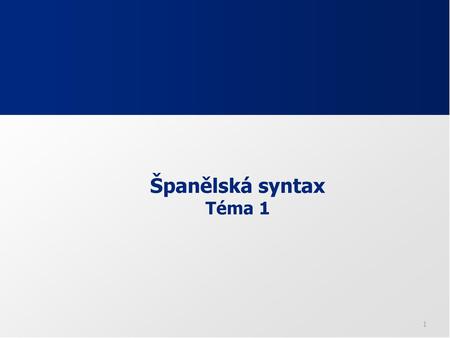 Španělská syntax Téma 1 1 1.