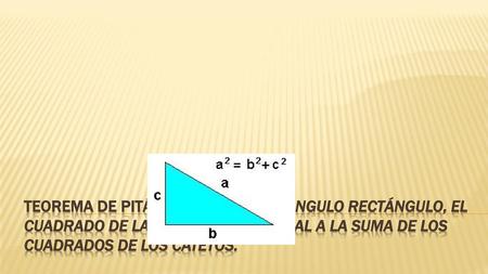Teorema de Pitágoras.- En un triángulo rectángulo, el cuadrado de la hipotenusa es igual a la suma de los cuadrados de los catetos.