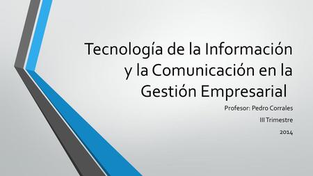 Profesor: Pedro Corrales III Trimestre 2014