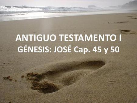 ANTIGUO TESTAMENTO I GÉNESIS: JOSÉ Cap. 45 y 50