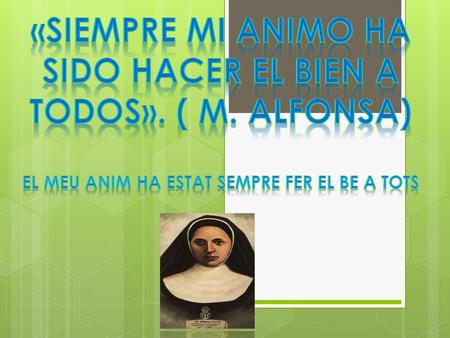 «SIEMPRE MI ANIMO HA SIDO HACER EL BIEN A TODOS». ( M. ALFONSA)